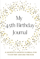 My 45th Birthday Journal: A month to month Journal for your trip around the sun 1657634086 Book Cover