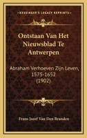 Ontstaan Van Het Nieuwsblad Te Antwerpen: Abraham Verhoeven Zijn Leven, 1575-1652 (1902) 1160219664 Book Cover
