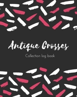 Antique Crosses Collection log book: Keep Track Your Collectables ( 60 Sections For Management Your Personal Collection ) - 125 Pages, 8x10 Inches, Paperback 1657959236 Book Cover