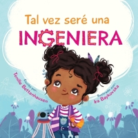 Tal vez seré una Ingeniera - Maybe I'll Be an Engineer B0C5SFFW8V Book Cover