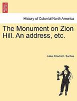 The Monument on Zion Hill. An address, etc. 1241351953 Book Cover