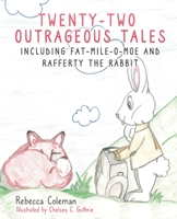 Twenty-Two Outrageous Tales: Including Fat-Mile-O-Moe and Rafferty the Rabbit 1662806760 Book Cover