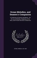 Ocean Melodies, and Seamen's Companion: A Collection of Hymns and Music: for the use of Bethels, Chaplains of the Navy, and Private Devotion of Mariners 1355583233 Book Cover
