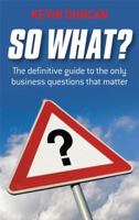 So What: The Definitive Guide to the Only Business Questions that Matter 1841127930 Book Cover