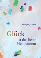 Glück ist das beste Medikament: Wie uns die Seele heilt 3758328128 Book Cover