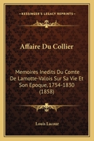 Affaire Du Collier: Memoires Inedits Du Comte De Lamotte-Valois Sur Sa Vie Et Son Epoque, 1754-1830 (1858) 1160036411 Book Cover