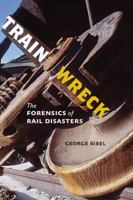 Train Wreck: The Forensics of Rail Disasters 1421427079 Book Cover