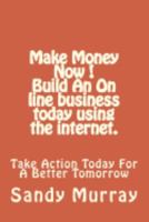Make Money Now ! Build an on Line Business Today Using the Internet.: Take Action Today for a Better Tomorrow. 1545085706 Book Cover