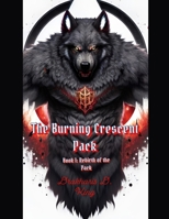 The Burning Crescent Pack: Book One: Rebirth of the Pack B0CRZ2WDSM Book Cover