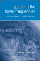 Speaking The Lower Frequencies: Students And Media Literacy 0791463966 Book Cover