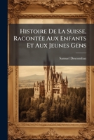 Histoire De La Suisse, RacontÃ(c)e Aux Enfants Et Aux Jeunes Gens (French Edition) 1024578860 Book Cover