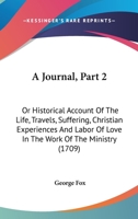 A Journal, Part 2: Or Historical Account Of The Life, Travels, Suffering, Christian Experiences And Labor Of Love In The Work Of The Ministry 1164533827 Book Cover