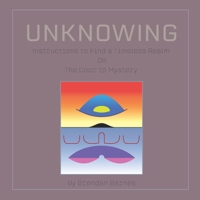 Unknowing: Instructions to Find a Timeless Realm Or: The Door to Mystery B0F5NPBDWQ Book Cover