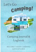 Let's Go Camping Camping Journal & Logbook: Camping Journal Log Book, RV Journal And Camping Logbook, Record Your Camping Adventures 1733932259 Book Cover