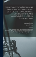 Selections From Physicians' Prescriptions Containing Lists of the Terms, Phrases, Contractions, and Abbreviations Used in Prescriptions: With ... Rules for the Pronunciation Of... 1014900212 Book Cover
