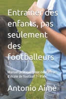 Entraîner des enfants, pas seulement des footballeurs: Manuel pratique pour éducateurs d’école de football 7–9 ans (French Edition) B0H2B1B99K Book Cover