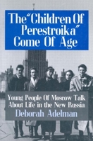 The "Children of Perestroika" Come of Age: Young People of Moscow Talk about Life in the New Russia 1563242869 Book Cover