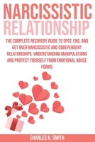 Narcissistic Relationship: The Complete Recovery Guide to Spot, End, and Get Over Narcissistic and Codependent Relationships. Understanding Manipulations and Protect Yourself from Emotional Abuse Form B09BF9GRW8 Book Cover