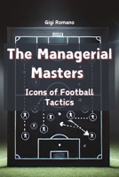 The Managerial Masters: Icons of Football Tactics 1923393782 Book Cover