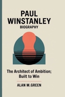 PAUL WINSTANLEY: THE ARCHITECT OF AMBITION: BUILT TO WIN B0FJVYB45Y Book Cover