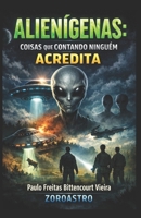 ALIENÍGENAS - Coisas que Contando Ninguém Acredita: O Olhar de Ufólogos, Cientistas e Estudiosos sobre os Greys e Suas Ações na Terra (Portuguese Edition) B0GV3LLTGH Book Cover