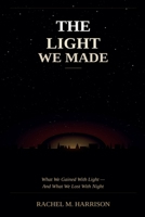 The Light We Made: What We Gained With Light - And What We Lost with Night B0H34QDDN3 Book Cover