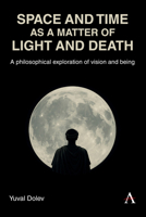 Space and Time as a Matter of Light and Death: A philosophical exploration of vision and being 1839999292 Book Cover