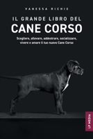 Il grande libro del Cane Corso: Scegliere, allevare, addestrare, socializzare, vivere e amare il tuo nuovo Cane Corso (Italian Edition) 1961846683 Book Cover