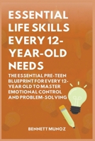 Essential Life Skills Every 12-Year Old Needs: The Essential Pre-Teen Blueprint for Every 12-Year Old to Master Emotional Control and Problem-Solving (Essential Life Skills for Teens and Children) B0GT71K6R1 Book Cover