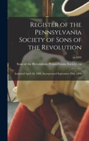 Register of the Pennsylvania Society of Sons of the Revolution: Instituted April 3D, 1888. Incorporated September 29th, 1890 Volume Yr.1893 1014533600 Book Cover