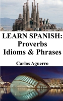 Learn Spanish: Proverbs - Idioms and Phrases: Spanish for beginners B0CCSS9GGH Book Cover
