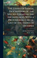 The Fishes of Samoa. Description of the Species Found in the Archipelago, With a Provisional Check-list of the Fishes of Oceania 1024141152 Book Cover