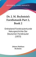 Dr. J. M. Bechstein's Forstbotanik Part 2, Book 2: Enthaltend Forstkrauterkunde Naturgeschichte Der Deutschen Forstkrauter (1833) 116725046X Book Cover