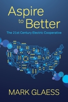 Aspire to Better: The 21st Century Electric Cooperative 0578302365 Book Cover