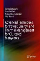 Advanced Techniques for Power, Energy, and Thermal Management for Clustered Manycores 3319774786 Book Cover