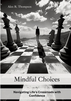 Mindful Choices: Navigating Life's Crossroads with Confidence 3384163818 Book Cover