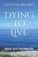 Dying To Live: Death And The Afterlife B08DSYSSWQ Book Cover