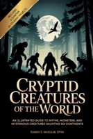 Cryptid Creatures of the World: An Illustrated Guide to Myths, Monsters, and Mysterious Creatures Haunting Six Continents B0FQ4JXP35 Book Cover