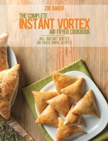 The Complete Instant Vortex Air Fryer Cookbook: 350+ Instant Vortex Air Fryer Simple Recipes 1802144579 Book Cover