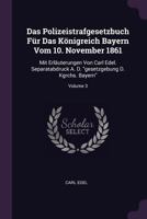 Das Polizeistrafgesetzbuch Für Das Königreich Bayern Vom 10. November 1861: Mit Erläuterungen Von Carl Edel. Separatabdruck A. D. "gesetzgebung D. Kgrchs. Bayern"; Volume 3 1378352238 Book Cover