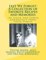 Lest We Forget: A Collection of Favorite Recipes and Memories: of Jessie and Edwin Grandfiel Family from Their Family 1479261971 Book Cover