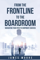 From the Frontline to the Boardroom: Navigating Your Path to Corporate Success B0GLYNG7M2 Book Cover
