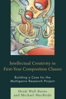 Intellectual Creativity in First-Year Composition Classes: Building a Case for the Multigenre Research Project 1475824920 Book Cover