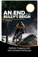 An end to the bully’s reign: Skillfully Engaging with Self-Centered Individuals B0F8TVKQJS Book Cover