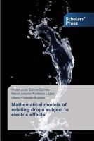 Mathematical Models of Rotating Drops Subject to Electric Effects 3639712684 Book Cover
