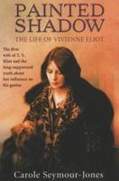 Painted Shadow: The Life of Vivienne Eliot, First Wife of T. S. Eliot 0385499922 Book Cover
