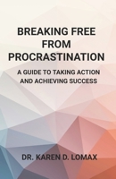 Breaking Free From Procrastination: A Guide To Taking Action And Achieving Success B0DV9WK3SP Book Cover