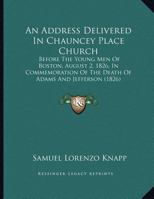 An Address Delivered In Chauncey Place Church: Before The Young Men Of Boston, August 2, 1826, In Commemoration Of The Death Of Adams And Jefferson (1826) 1360095594 Book Cover