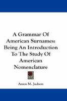 A Grammar Of American Surnames: Being An Introduction To The Study Of American Nomenclature 1163258199 Book Cover