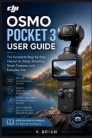 DJI Osmo Pocket 3 User Guide: The Complete Step-by-Step Manual for Setup, Shooting, Smart Features, and Everyday Use B0HF811Q8T Book Cover